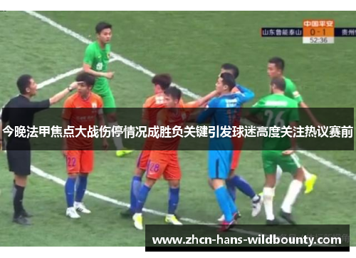 今晚法甲焦点大战伤停情况成胜负关键引发球迷高度关注热议赛前