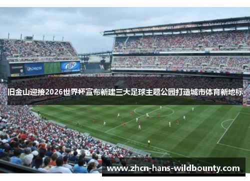 旧金山迎接2026世界杯宣布新建三大足球主题公园打造城市体育新地标