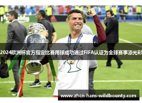 2024欧洲杯官方指定比赛用球成功通过FIFA认证为全球赛事添光彩 2024欧洲杯官方指定比赛用球成功通过FIFA认证为全球赛事添光彩