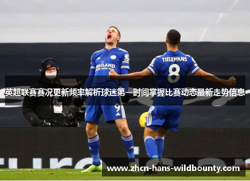 英超联赛赛况更新频率解析球迷第一时间掌握比赛动态最新走势信息
