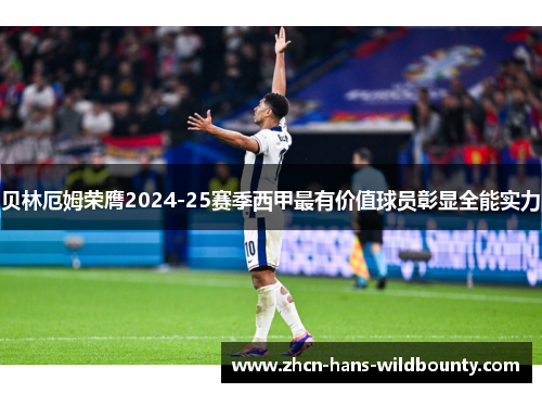贝林厄姆荣膺2024-25赛季西甲最有价值球员彰显全能实力