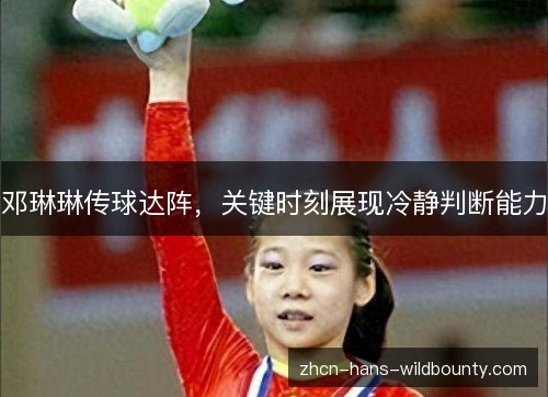 邓琳琳传球达阵，关键时刻展现冷静判断能力